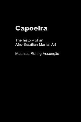 Capoeira: The History of an Afro-Brazilian Martial Art (Sport in the Global Society)