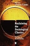 Reclaiming the Sociological Classics: The State of the Scholarship Reclaiming the Sociological Classics: The State of the Scholarship