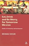 Eat, Drink and Be Merry, for Tomorrow We Live: Studies in Christianity and Development