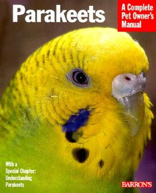 Parakeets (A Complete Pet Owner's Manual)
