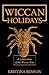 Wiccan Holidays - A Celebration of the Wiccan Year: 365 Days in the Witches Year
