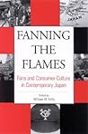 Fanning the Flames: Fans and Consumer Culture in Contemporary Japan (Japan in Translation)