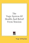 The Yoga System Of Health And Relief From Tension