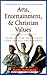 Arts, Entertainment, and Christian Values by Kerby Anderson
