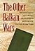 The Other Balkan Wars: A 19...