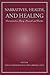Narratives, Health, and Healing: Communication Theory, Research, and Practice (Lea's Communication Series)