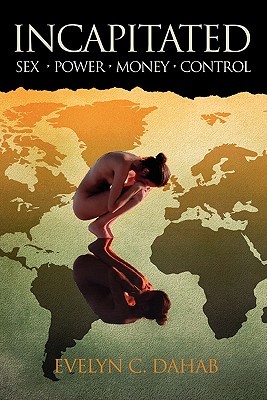 Incapitated: Sex, Power, Money, Control (Paperback)