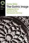 The Gothic Image: Religious Art in France of the Thirteenth Century