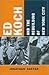 Ed Koch and the Rebuilding of New York City (Columbia History of Urban Life)