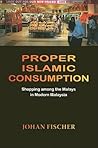 Proper Islamic Consumption: Shopping Among the Malays in Modern Malaysia