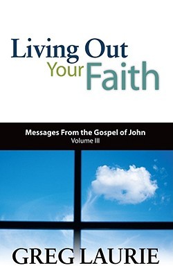 Living Out Your Faith: Messages from the Gospel of John, Volume III