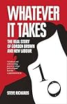 Whatever it Takes: The Real Story of Gordon Brown and New Labour Whatever it Takes: The Real Story of Gordon Brown and New Labour