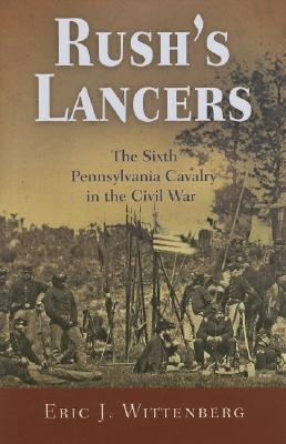 Rush's Lancers: The Sixth Pennsylvania Cavalry in the Civil War (Hardcover)