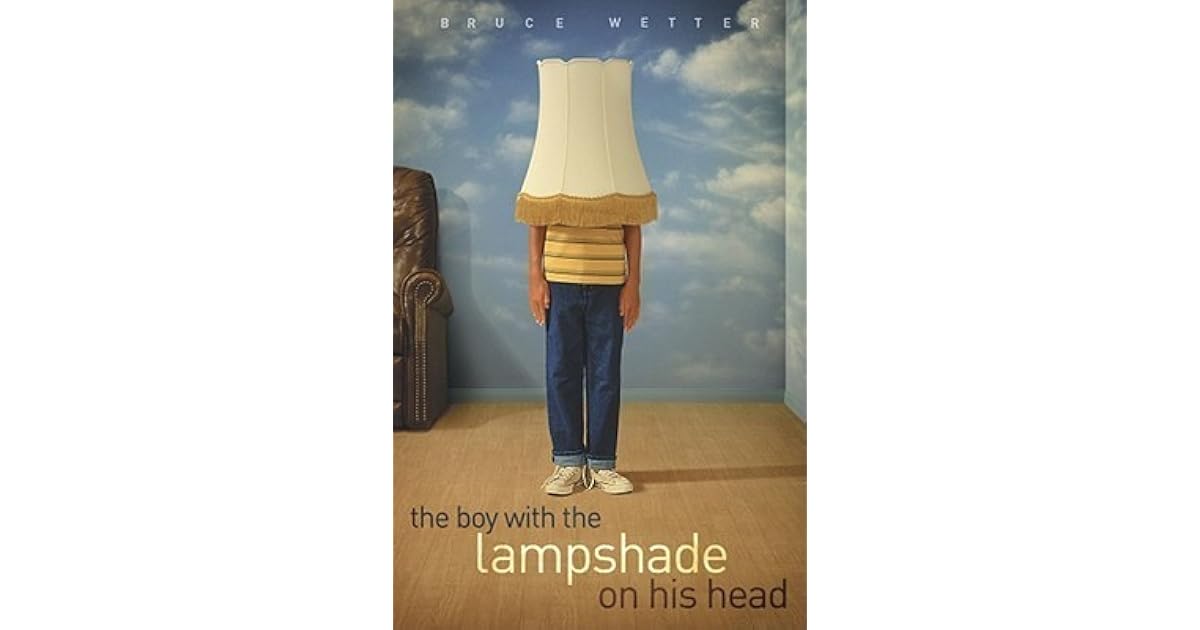 The Boy with the Lampshade on His Head by Bruce Wetter