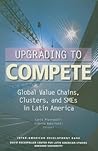 Upgrading to Compete: Global Value Chains, Clusters, and SMEs in Latin America