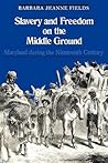 Slavery and Freedom on the Middle Ground: Maryland During the Nineteenth Century (Yale Historical Publications Series)