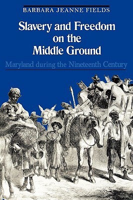 Slavery and Freedom on the Middle Ground: Maryland During the Nineteenth Century (Yale Historical Publications Series)