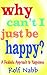 Why Can't I Just Be Happy? A Realistic Approach to Happiness