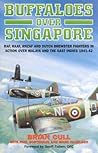 Buffaloes Over Singapore: RAF, RAAF, RNZAF and Dutch Brewster Fighters in Action Over Malaya and the East Indies 1941-1942