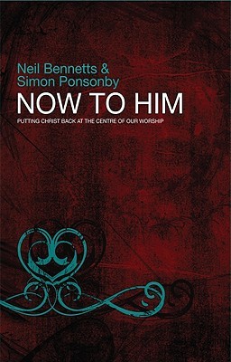 Now To Him: Putting Christ back at the centre of our worship (Paperback)