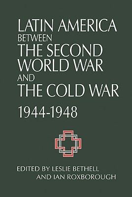Latin America between the Second World War and the Cold War: Crisis and Containment, 1944-1948 (Cambridge Latin American Studies)
