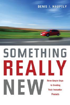 Something Really New: Three Simple Steps to Creating Truly Innovative Products (Hardcover)