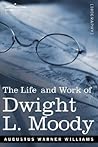 Life and Work of Dwight L. Moody: The Great Evangelist of the 19th Century Life and Work of Dwight L. Moody: The Great Evangelist of the 19th Century