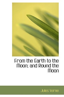 From the Earth to the Moon; and Round the Moon