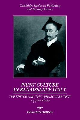 Print Culture in Renaissance Italy: The Editor and the Vernacular Text, 1470–1600 (Cambridge Studies in Publishing and Printing History)