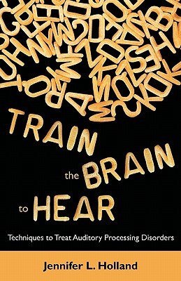 Train the Brain to Hear: Techniques to Treat Auditory Processing Disorders