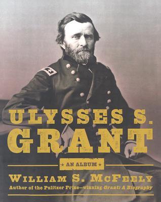 Ulysses S. Grant, An Album: Warrior, Husband, Traveler, Emancipator, Writer (Hardcover)