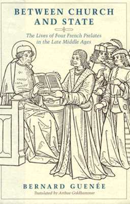Between Church and State: The Lives of Four French Prelates in the Late Middle Ages (Hardcover)