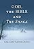 God, the Bible and the Shack by Gary W. Deddo