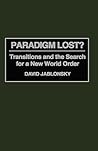 Paradigm Lost?: Transitions and the Search for a New World Order Paradigm Lost?: Transitions and the Search for a New World Order