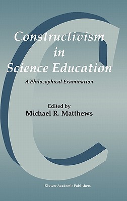 Constructivism in Science Education: A Philosophical Examination (Hardcover)