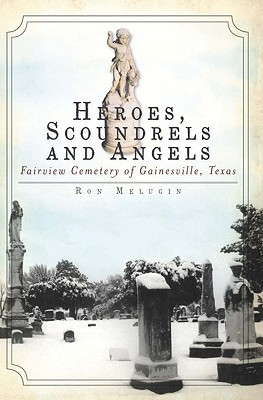 Heroes, Scoundrels and Angels:: Fairview Cemetery of Gainesville, Texas (Hidden History)