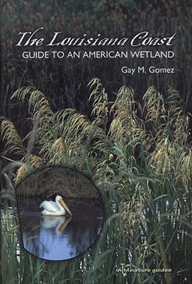 The Louisiana Coast: Guide to an American Wetland (Volume 15) (Gulf Coast Books, sponsored by Texas A&M University-Corpus Christi)