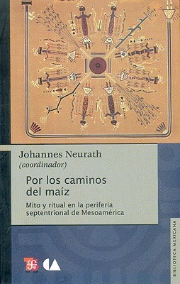 Por los caminos del maíz. Mito y ritual en la periferia septentrional de Mesoamérica (Paperback)