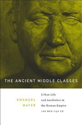The Ancient Middle Classes: Urban Life and Aesthetics in the Roman Empire, 100 BCE - 250 CE (Hardcover)