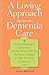 A Loving Approach to Dementia Care: Making Meaningful Connections with the Person Who Has Alzheimer's Disease or Other Dementia or Memory Loss (A 36-Hour Day Book)