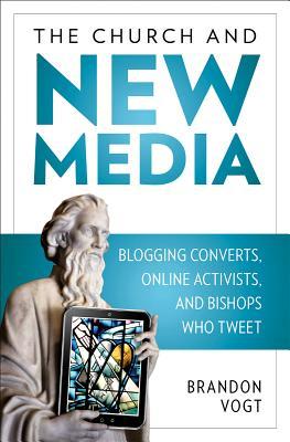 The Church and New Media: Blogging Converts, Online Activists, and Bishops Who Tweet (Paperback)