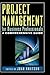 Project Management for Business Professionals: A Comprehensive Guide