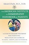 The American Institute of Homeopathy Handbook for Parents: A Guide to Healthy Treatment for Everything from Colds and Allergies to ADHD, Obesity, and Depression