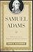 Samuel Adams: The Life of an American Revolutionary
