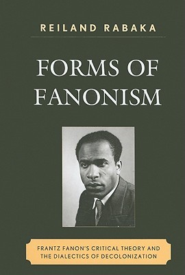 Forms of Fanonism: Frantz Fanon's Critical Theory and the Dialectics of Decolonization (Hardcover)