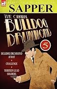 The Original Bulldog Drummond: 5-Bulldog Drummond at Bay, Challenge & Thirteen Lead Soldiers