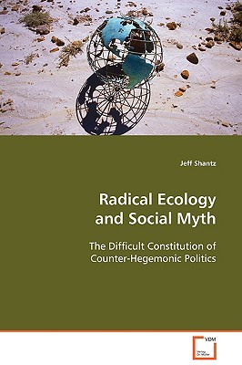 Radical Ecology and Social Myth: The Difficult Constitution of Counter-Hegemonic Politics (Paperback)