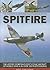 The Complete Illustrated Encyclopedia of the Spitfire: The history of Britain's most iconic aircraft of World War II, with more than 250 photographs