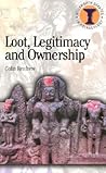 Loot, Legitimacy and Ownership: The Ethical Crisis in Archaeology (Debates in Archaeology) Loot, Legitimacy and Ownership: The Ethical Crisis in Archaeology (Debates in Archaeology)