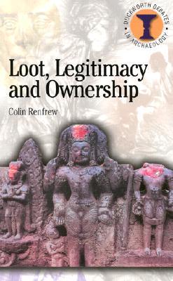 Loot, Legitimacy and Ownership: The Ethical Crisis in Archaeology (Debates in Archaeology)